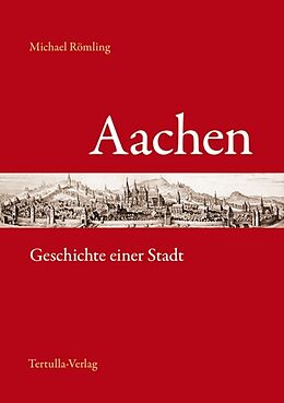 Kartonierter Einband Aachen - Geschichte einer Stadt von Michael Römling