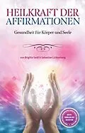 E-Book (epub) Heilkraft der Affirmationen von Brigitte Seidl, Sebastian Lichtenberg