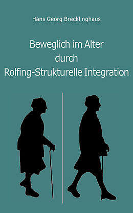 Kartonierter Einband Beweglich im Alter durch Rolfing - Strukturelle Integration von Hans Georg Brecklinghaus