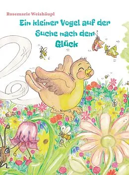 E-Book (epub) Ein kleiner Vogel auf der Suche nach dem Glück von Rosemarie Weishäupl
