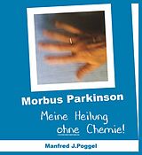 Kartonierter Einband Morbus Parkinson - Meine Heilung ohne Chemie von Manfred J. Poggel