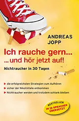 Kartonierter Einband Ich rauche gern.und hör jetzt auf! Die erfolgreichsten Strategien Nichtraucher zu werden. Die neueste Forschung - Wissen das wirklich funktioniert. Das 30 Tage Programm. Aufhören und trotzdem schlank bleiben. von Andreas Jopp