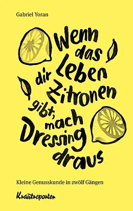 E-Book (epub) Wenn das Leben dir Zitronen gibt, mach Dressing draus von Gabriel Yoran