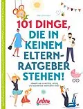 E-Book (epub) 101 Dinge, die in keinem Elternratgeber stehen von Silke Schröckert