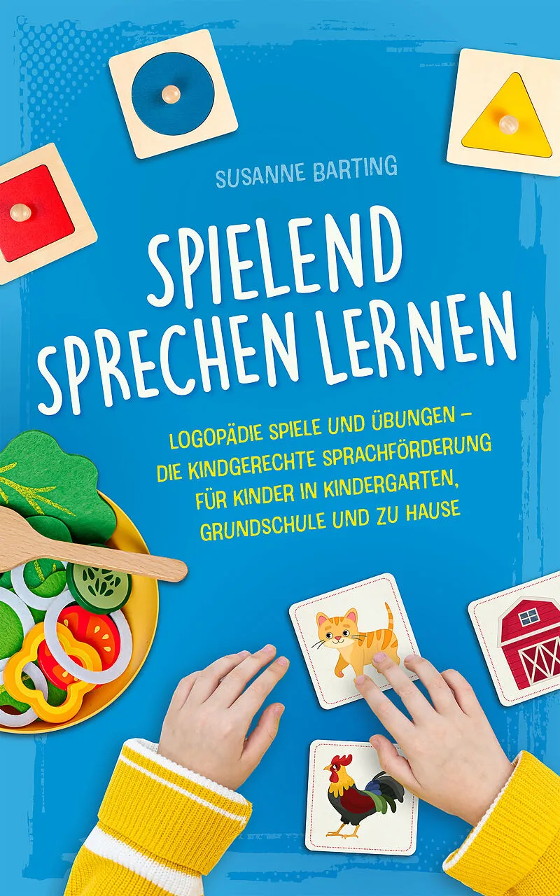 Spielend Sprechen lernen: Logopädie Spiele und Übungen  die kindgerechte Sprachförderung für Kinder in Kindergarten, Grundschule und zu Hause