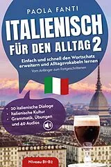 Kartonierter Einband Italienisch für den Alltag 2 | B1-B2 | Vom Anfänger zum Fortgeschrittenen | Wortschatz erweitern und Alltagsvokabeln lernen | 20 italienische Dialoge | Italienische Kultur | Grammatik, Übungen und 40 Audios von Paola Fanti