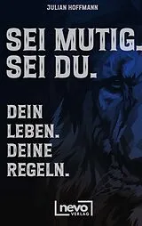 Kartonierter Einband (Kt) Sei mutig. Sei du. Dein Leben. Deine Regeln. Dein Weg zu mehr Selbstbewusstsein, Stärke und innerer Freiheit von Julian Hoffmann