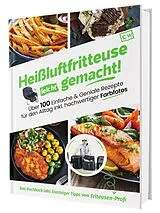 Fester Einband Heißluftfritteuse leicht gemacht! Über 100 Einfache & Geniale Rezepte für den Alltag inkl. hochwertiger Farbfotos | Das Heissluftfritteuse Kochbuch inkl. Einsteiger Tipps vom Friteusen-Profi von Gaiser Sven