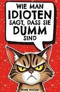 Kartonierter Einband (Kt) Wie man Idioten sagt, dass sie dumm sind von Frank Masters
