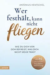Kartonierter Einband (Kt) Wer festhält, kann nicht fliegen von Antonius Hentschel