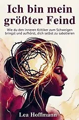 Kartonierter Einband Ich bin mein größter Feind - Wie du den inneren Kritiker zum Schweigen bringst und aufhörst, dich selbst zu sabotieren von Lea Hoffmann