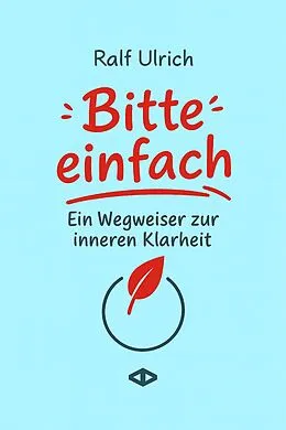 E-Book (epub) Bitte einfach. Ein Wegweiser zur inneren Klarheit von Ralf Ulrich