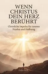 Kartonierter Einband Wenn Christus dein Herz berührt: Christliche Impulse für inneren Frieden und Hoffnung von Phillip Nyolt