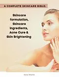 E-Book (epub) A Complete Skincare Bible: Skincare Formulation, Skincare ingredients, Acne Cure & Skin Brightening von Sana Khalid