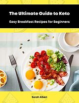E-Book (epub) The Ultimate Guide to Keto: Easy Breakfast Recipes for Beginners von Sarah Albert