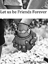 eBook (epub) Let us be Friends Forever de Aleksandrs Ivanovs