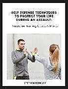 eBook (epub) Self Defense Techniques to Protect Your Life During an Assault: Tips, Protection, Training, Classes &amp; Moves de Stephen Berkley