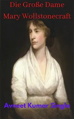 E-Book (epub) Die Große Dame Mary Wollstonecraft von Avneet Kumar Singla