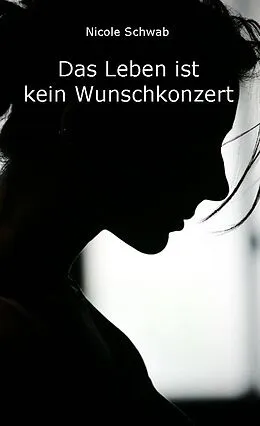 E-Book (epub) Das Leben ist kein Wunschkonzert von Nicole Schwab