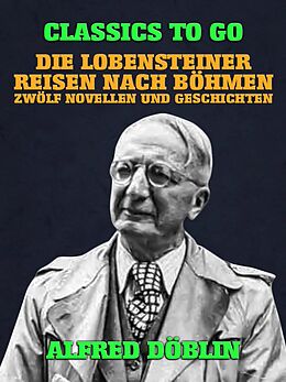 E-Book (epub) Die Lobensteiner Reisen nach Böhmen, Zwölf Novellen und Geschichten von Alfred Döblin