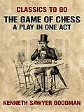 E-Book (epub) The Game of Chess A Play in One Act von Kenneth Sawyer Goodman
