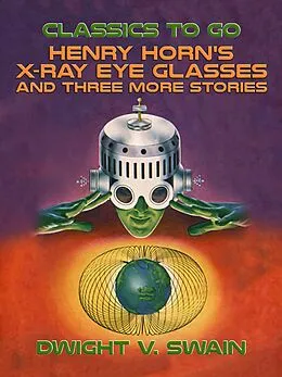 E-Book (epub) Henry Horn's X-Ray Eye Glasses and three more stories von Dwight V. Swain