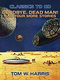 E-Book (epub) Goodbye, Dead Man! And four more stories von Tom W. Harris