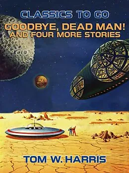 E-Book (epub) Goodbye, Dead Man! And four more stories von Tom W. Harris