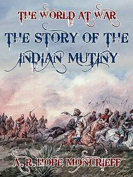 E-Book (epub) The Story of the Indian Mutiny von A. R. Hope Moncrieff