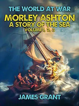 E-Book (epub) Morley Ashton, A Story of the Sea Volume 1, 2, 3 von James Grant