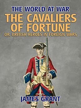 eBook (epub) The Cavaliers of Fortune, Or, British Heroes in Foreign Wars de James Grant