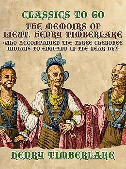 eBook (epub) The Memoirs of Lieut. Henry Timberlake (Who Accompanied the Three Cherokee Indians to England in the Year 1762) de Henry Timberlake