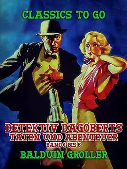 E-Book (epub) Detektiv Dagoberts Taten und Abenteuer Band 1 bis 6 von Balduin Groller