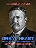 E-Book (epub) Great-Heart': The Life Story of Theodore Roosevelt von Daniel Henderson
