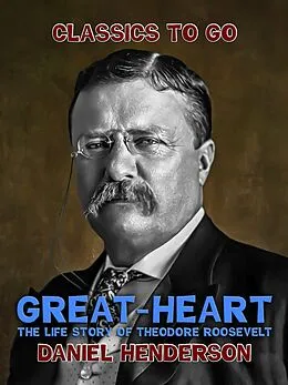 E-Book (epub) Great-Heart': The Life Story of Theodore Roosevelt von Daniel Henderson