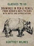 E-Book (epub) Drawings in Pen & Pencil from Dürer's Days to Ours, with Notes and Appreciations von Geoffrey Holmes