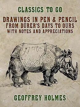 E-Book (epub) Drawings in Pen & Pencil from Dürer's Days to Ours, with Notes and Appreciations von Geoffrey Holmes