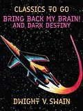 E-Book (epub) Bring Back My Brain! And Dark Destiny von Dwight V. Swain