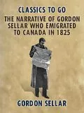 E-Book (epub) The Narrative of Gordon Sellar Who Emigrated to Canada in 1825 von Gordon Sellar