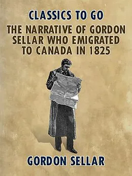 E-Book (epub) The Narrative of Gordon Sellar Who Emigrated to Canada in 1825 von Gordon Sellar