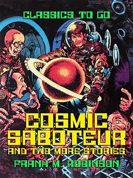 E-Book (epub) Cosmic Saboteur and two more stories von Frank M. Robinson