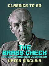 eBook (epub) The Brass Check A Study of American Journalism de Upton Sinclair