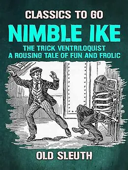 E-Book (epub) Nimble Ike, the Trick Ventriloquist A Rousing Tale of Fun and Frolic von Old Sleuth