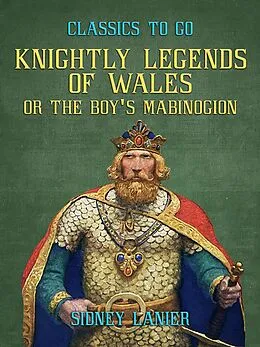 E-Book (epub) Knightly Legends of Wales, or The Boy's Mabinogion von Sidney Lanier