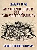 E-Book (epub) An Authentic History of the Cato-Street Conspiracy von George Theodore Wilkinson