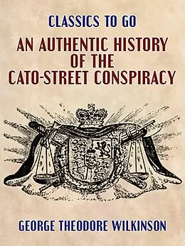 E-Book (epub) An Authentic History of the Cato-Street Conspiracy von George Theodore Wilkinson