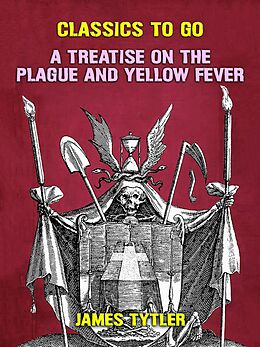 eBook (epub) A Treatise on the Plague and Yellow Fever de James Tytler