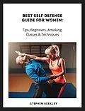 E-Book (epub) Best Self Defense Guide for Women: Tips, Beginners, Attacking, Classes &amp; Techniques von Stephen Berkley