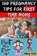 eBook (epub) 100 Pregnancy Tips for First Time Moms de Mey Irtz