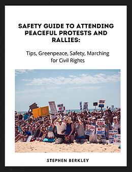 eBook (epub) Safety Guide to Attending Peaceful Protests and Rallies: Tips, Greenpeace, Safety, Marching for Civil Rights de Stephen Berkley